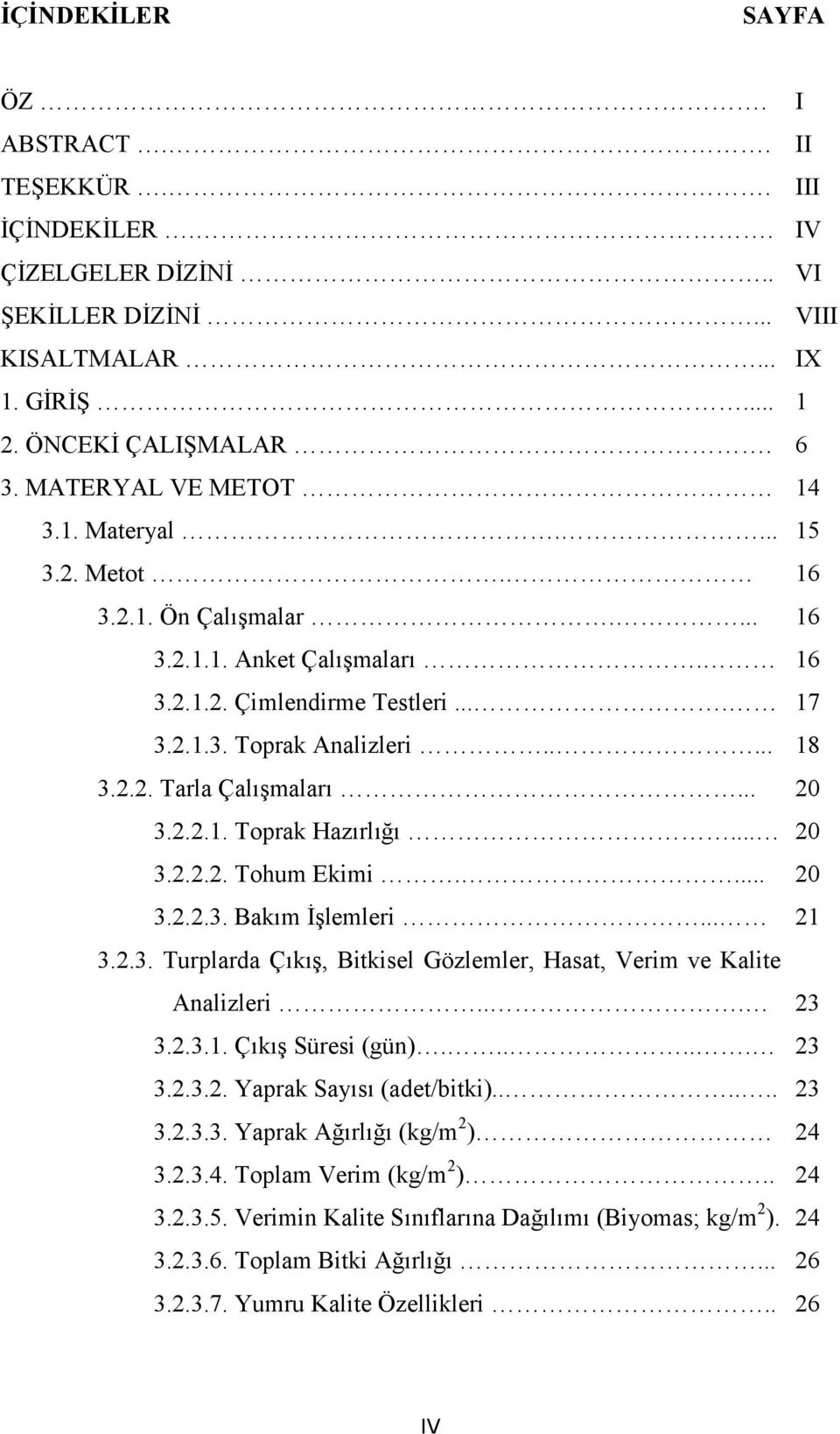 .. 20 3.2.2.2. Tohum Ekimi.... 20 3.2.2.3. Bakım İşlemleri... 21 3.2.3. Turplarda Çıkış, Bitkisel Gözlemler, Hasat, Verim ve Kalite Analizleri... 23 3.2.3.1. Çıkış Süresi (gün)...... 23 3.2.3.2. Yaprak Sayısı (adet/bitki).