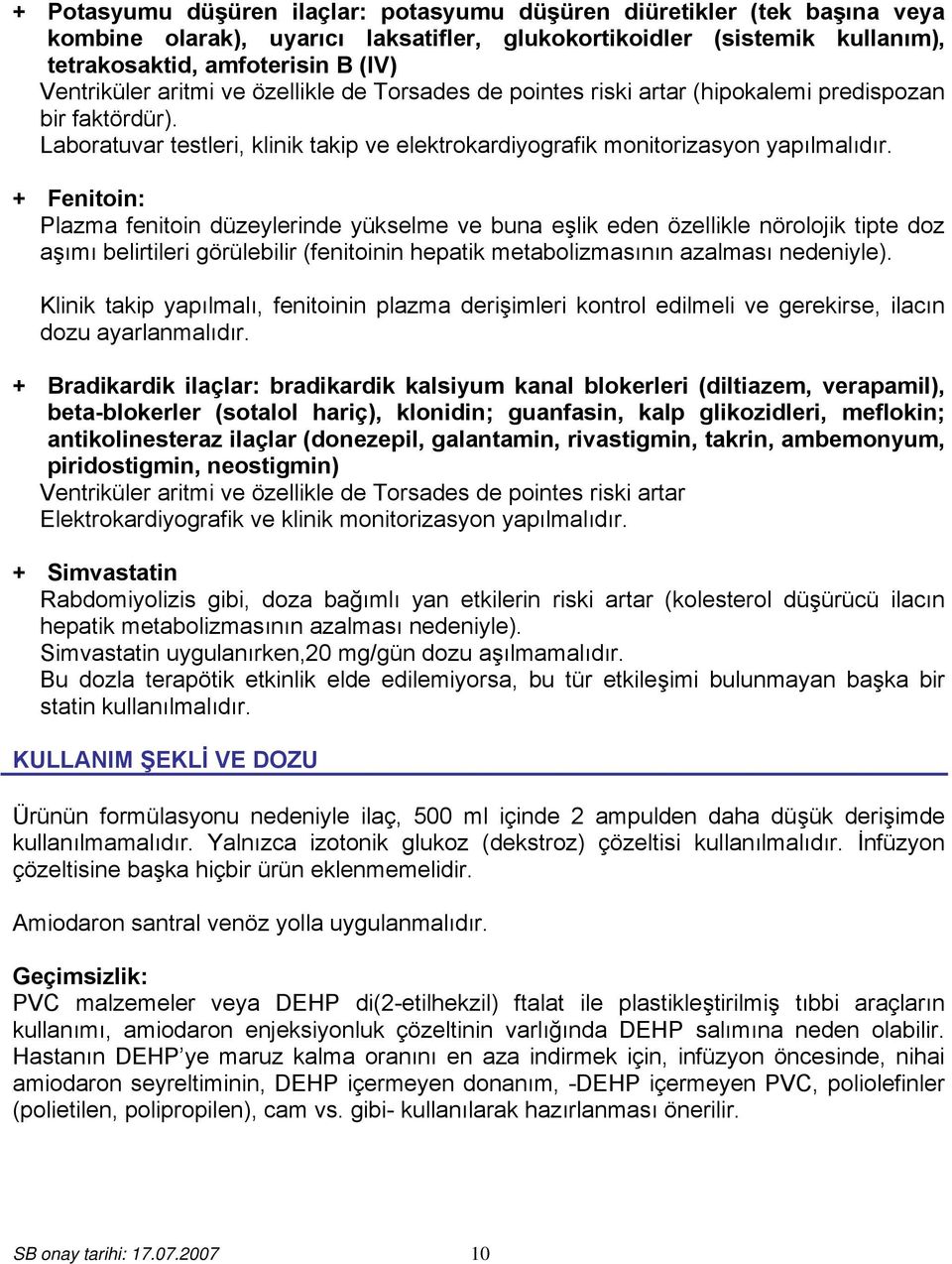 + Fenitoin: Plazma fenitoin düzeylerinde yükselme ve buna eşlik eden özellikle nörolojik tipte doz aşımı belirtileri görülebilir (fenitoinin hepatik metabolizmasının azalması nedeniyle).