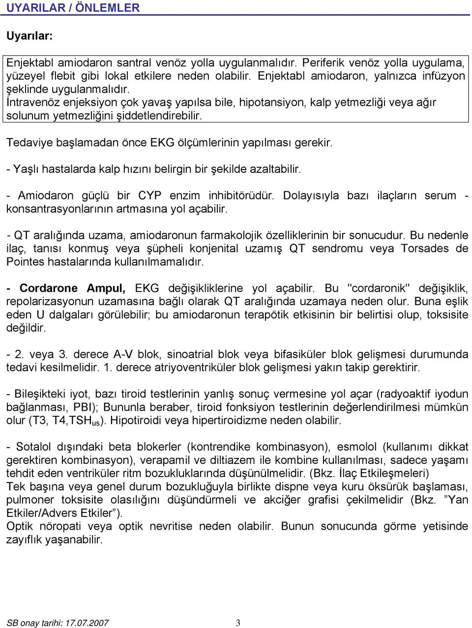 Tedaviye başlamadan önce EKG ölçümlerinin yapılması gerekir. - Yaşlı hastalarda kalp hızını belirgin bir şekilde azaltabilir. - Amiodaron güçlü bir CYP enzim inhibitörüdür.