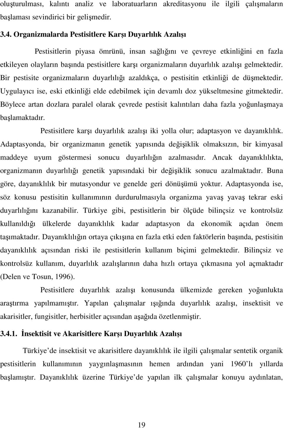 duyarlılık azalışı gelmektedir. Bir pestisite organizmaların duyarlılığı azaldıkça, o pestisitin etkinliği de düşmektedir.