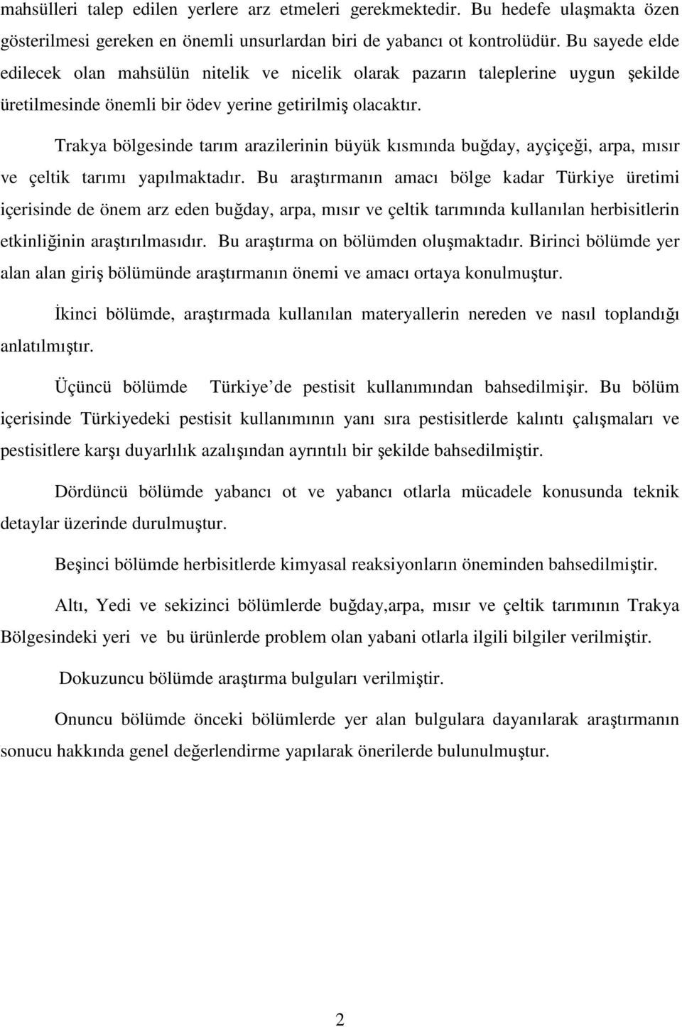 Trakya bölgesinde tarım arazilerinin büyük kısmında buğday, ayçiçeği, arpa, mısır ve çeltik tarımı yapılmaktadır.