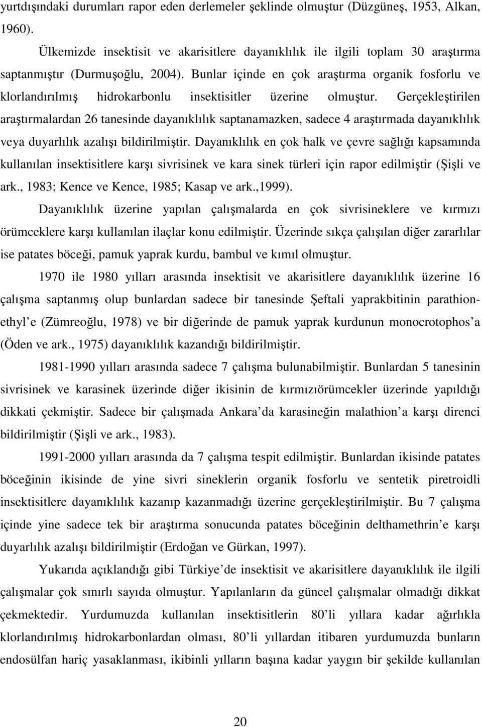 Bunlar içinde en çok araştırma organik fosforlu ve klorlandırılmış hidrokarbonlu insektisitler üzerine olmuştur.