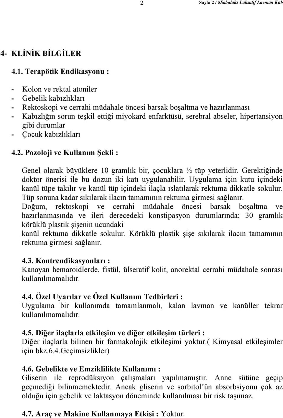 serebral abseler, hipertansiyon gibi durumlar - Çocuk kabızlıkları 4.2. Pozoloji ve Kullanım Şekli : Genel olarak büyüklere 10 gramlık bir, çocuklara ½ tüp yeterlidir.