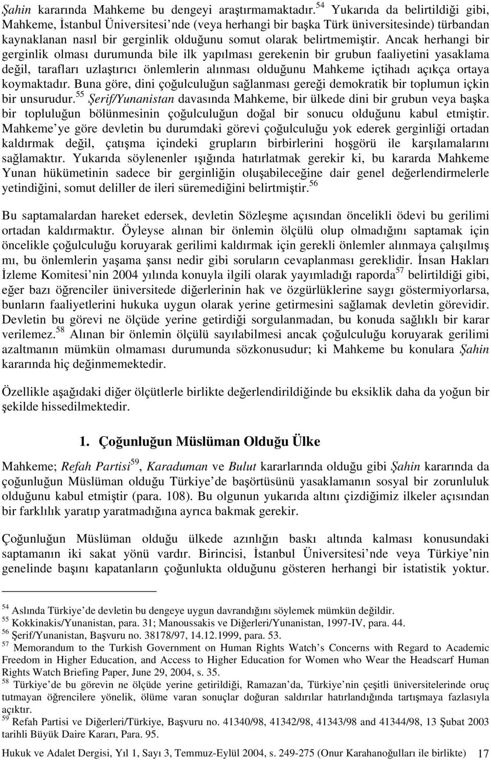 Ancak herhangi bir gerginlik olması durumunda bile ilk yapılması gerekenin bir grubun faaliyetini yasaklama değil, tarafları uzlaştırıcı önlemlerin alınması olduğunu Mahkeme içtihadı açıkça ortaya