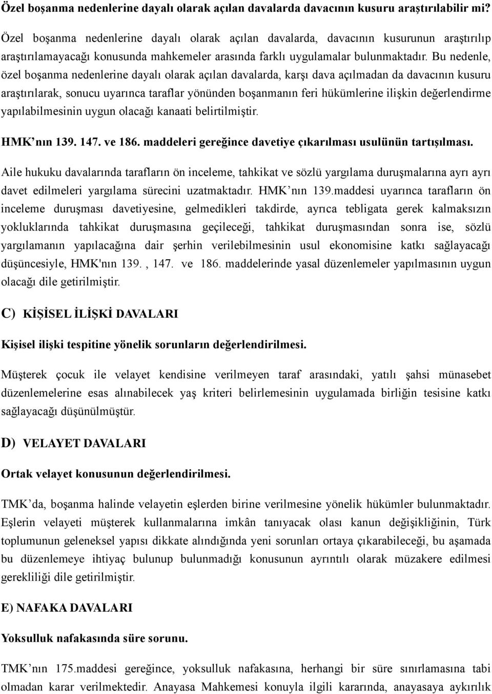 Bu nedenle, özel boşanma nedenlerine dayalı olarak açılan davalarda, karşı dava açılmadan da davacının kusuru araştırılarak, sonucu uyarınca taraflar yönünden boşanmanın feri hükümlerine ilişkin