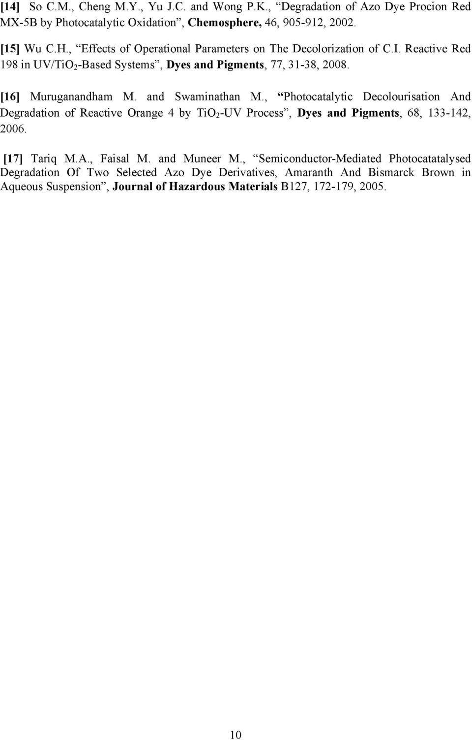 and Swaminathan M., Photocatalytic Decolourisation And Degradation of Reactive Orange 4 by TiO 2 -UV Process, Dyes and Pigments, 68, 133-142, 2006. [17] Tariq M.A., Faisal M.