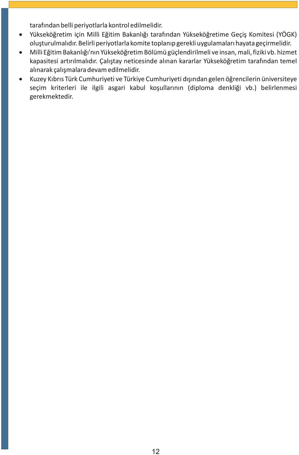 Milli Eğitim Bakanlığı'nın Yükseköğretim Bölümü güçlendirilmeli ve insan, mali, fiziki vb. hizmet kapasitesi artırılmalıdır.