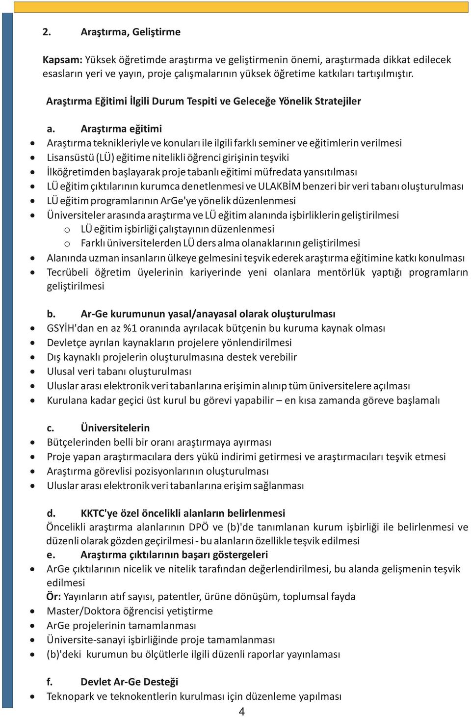 Araştırma eğitimi Araştırma teknikleriyle ve konuları ile ilgili farklı seminer ve eğitimlerin verilmesi Lisansüstü (LÜ) eğitime nitelikli öğrenci girişinin teşviki İlköğretimden başlayarak proje