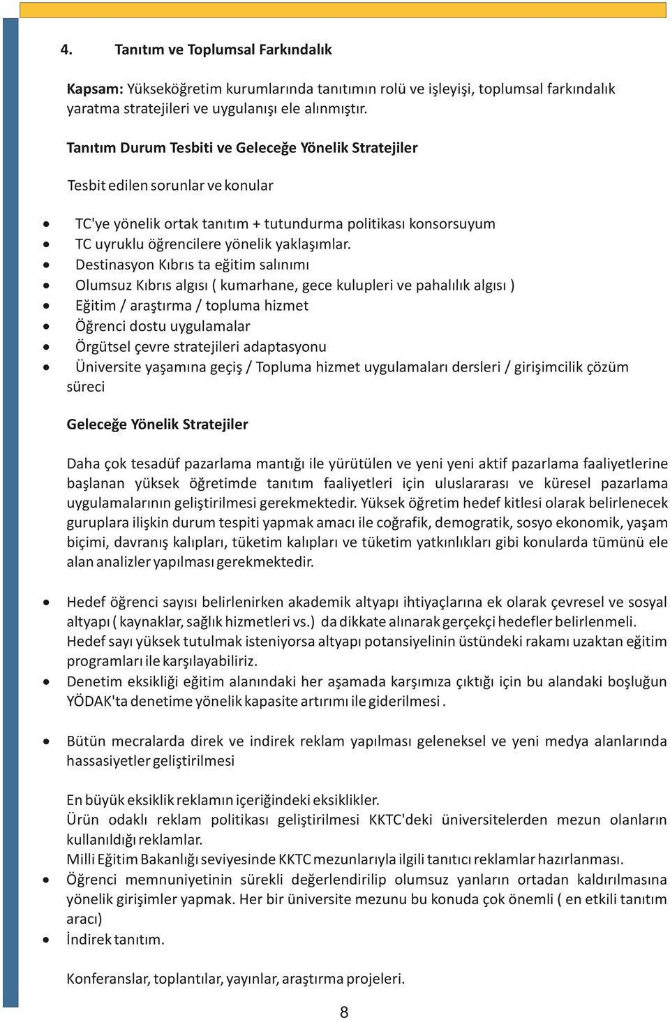 Destinasyon Kıbrıs ta eğitim salınımı Olumsuz Kıbrıs algısı ( kumarhane, gece kulupleri ve pahalılık algısı ) Eğitim / araştırma / topluma hizmet Öğrenci dostu uygulamalar Örgütsel çevre stratejileri