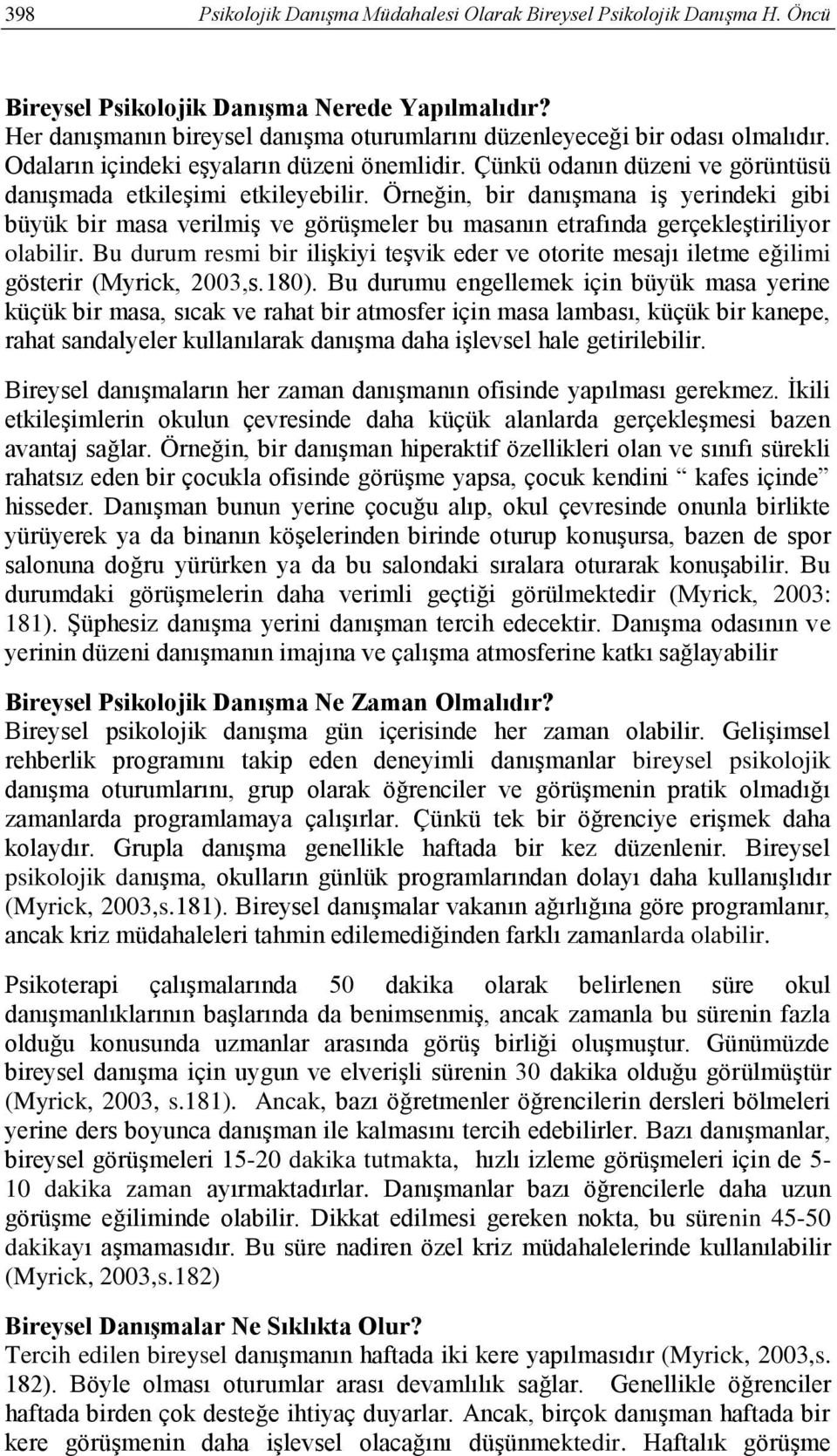 Örneğin, bir danışmana iş yerindeki gibi büyük bir masa verilmiş ve görüşmeler bu masanın etrafında gerçekleştiriliyor olabilir.