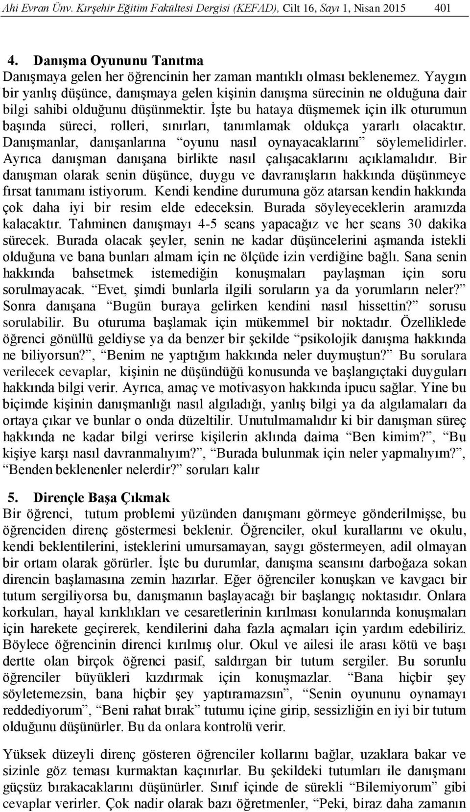 İşte bu hataya düşmemek için ilk oturumun başında süreci, rolleri, sınırları, tanımlamak oldukça yararlı olacaktır. Danışmanlar, danışanlarına oyunu nasıl oynayacaklarını söylemelidirler.