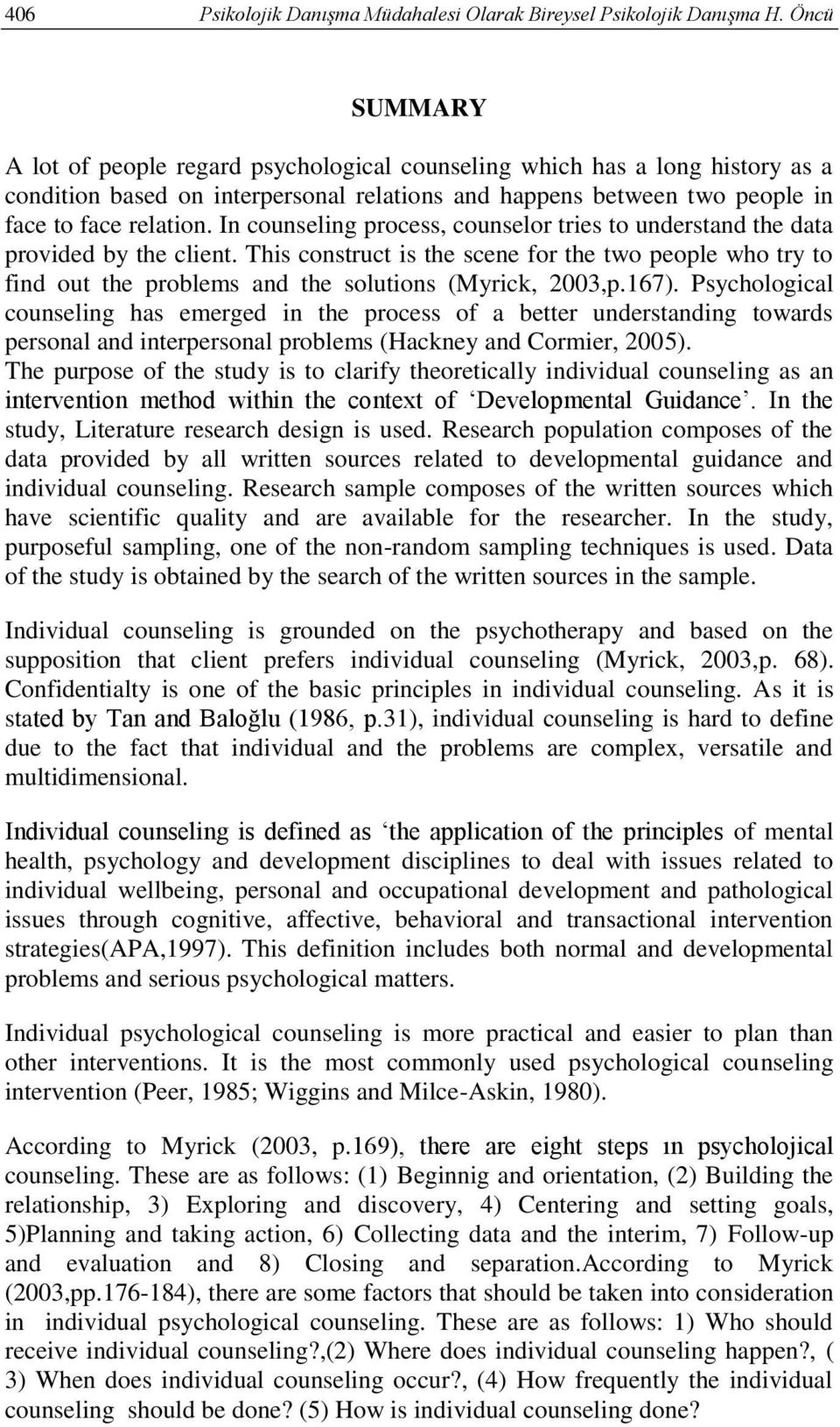 In counseling process, counselor tries to understand the data provided by the client. This construct is the scene for the two people who try to find out the problems and the solutions (Myrick, 2003,p.