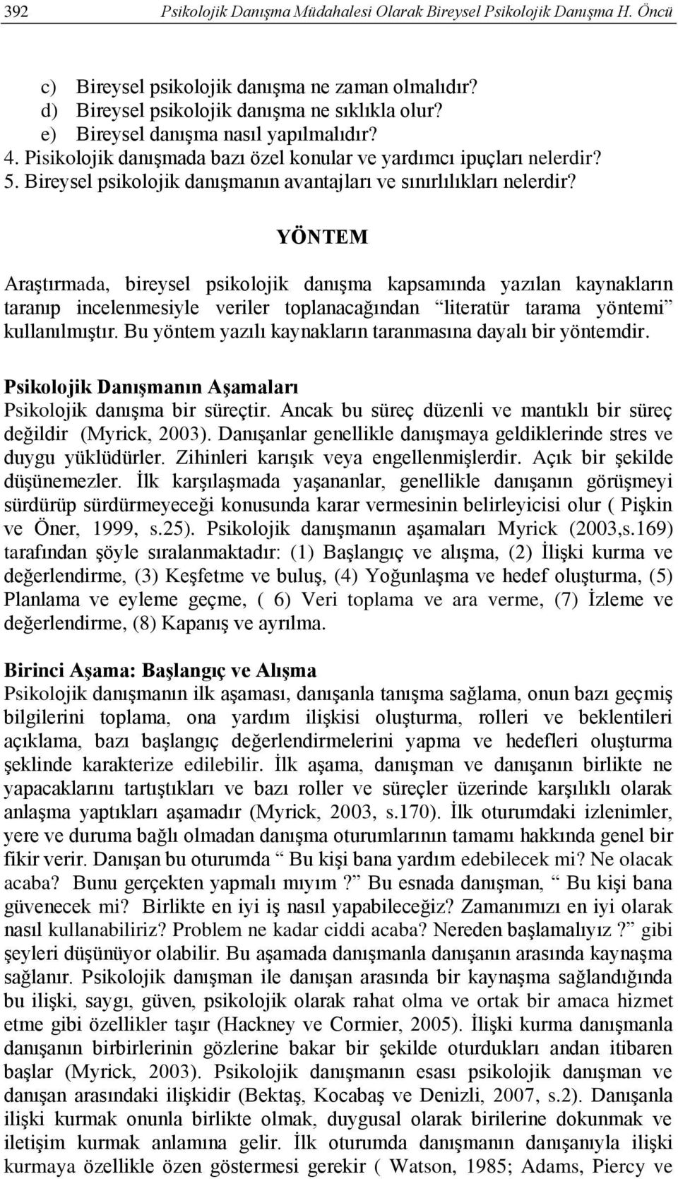 YÖNTEM Araştırmada, bireysel psikolojik danışma kapsamında yazılan kaynakların taranıp incelenmesiyle veriler toplanacağından literatür tarama yöntemi kullanılmıştır.