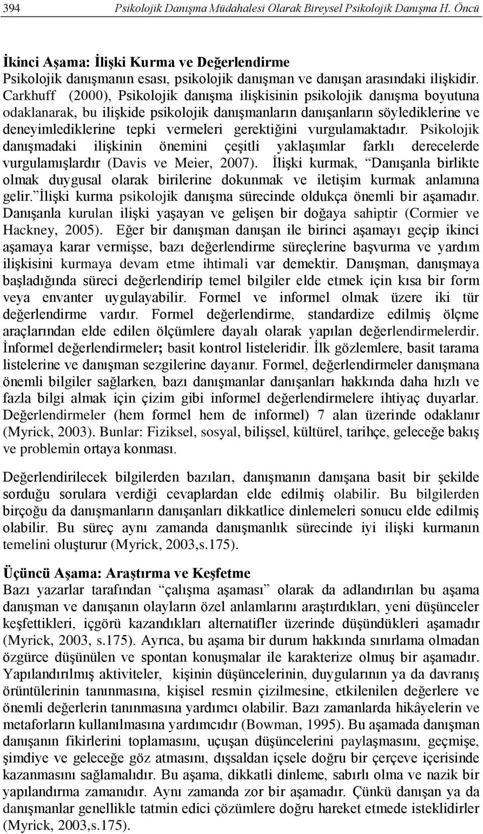 Carkhuff (2000), Psikolojik danışma ilişkisinin psikolojik danışma boyutuna odaklanarak, bu ilişkide psikolojik danışmanların danışanların söylediklerine ve deneyimlediklerine tepki vermeleri