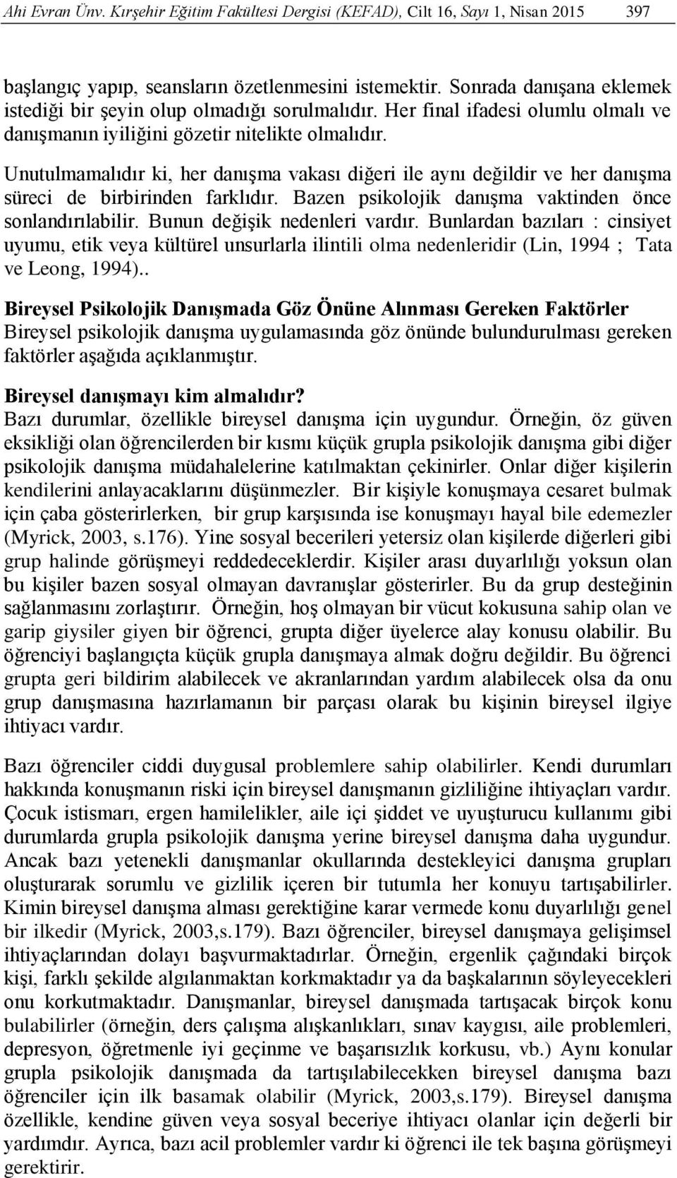 Unutulmamalıdır ki, her danışma vakası diğeri ile aynı değildir ve her danışma süreci de birbirinden farklıdır. Bazen psikolojik danışma vaktinden önce sonlandırılabilir.