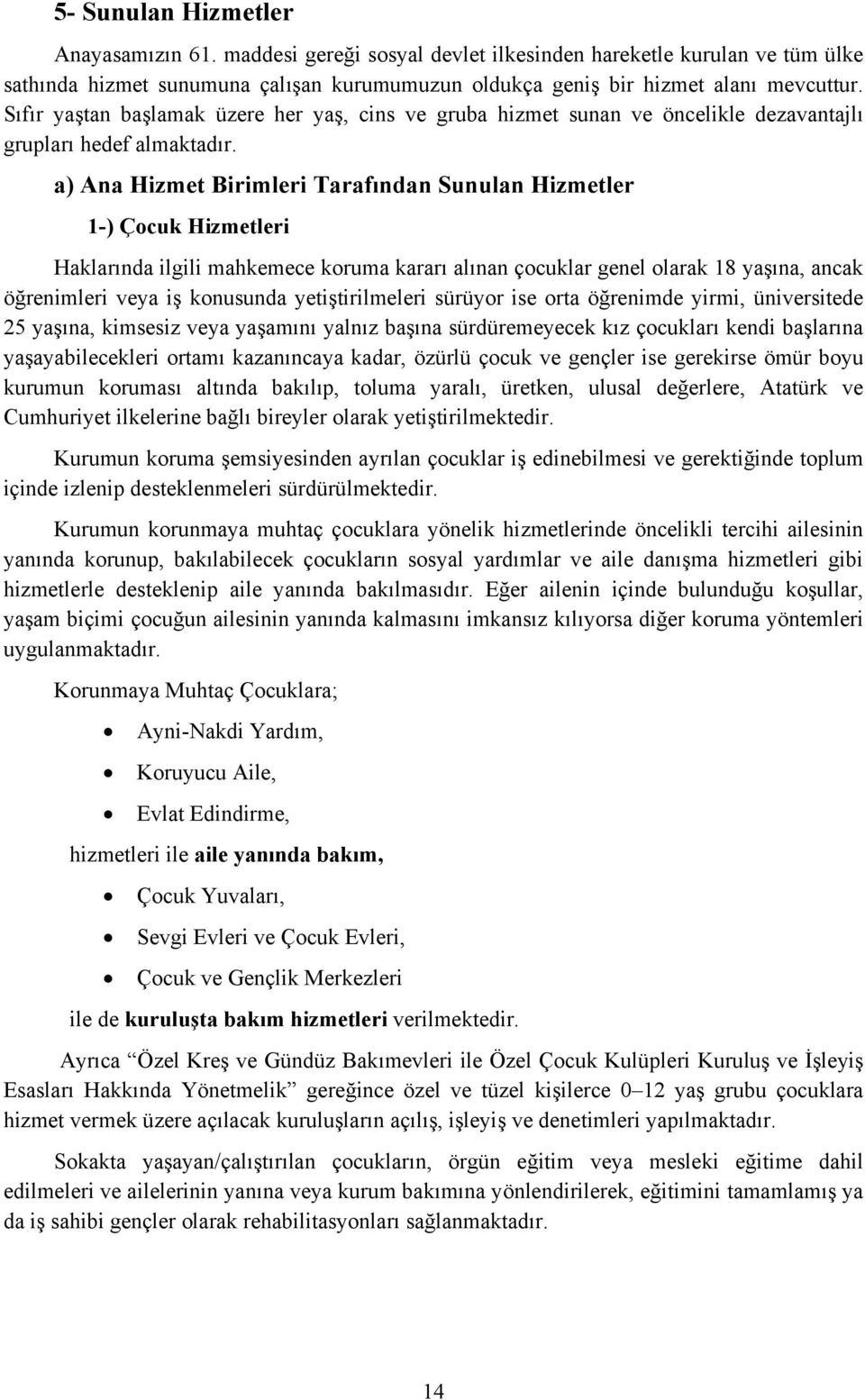 a) Ana Hizmet Birimleri Tarafından Sunulan Hizmetler 1-) Çocuk Hizmetleri Haklarında ilgili mahkemece koruma kararı alınan çocuklar genel olarak 18 yaşına, ancak öğrenimleri veya iş konusunda