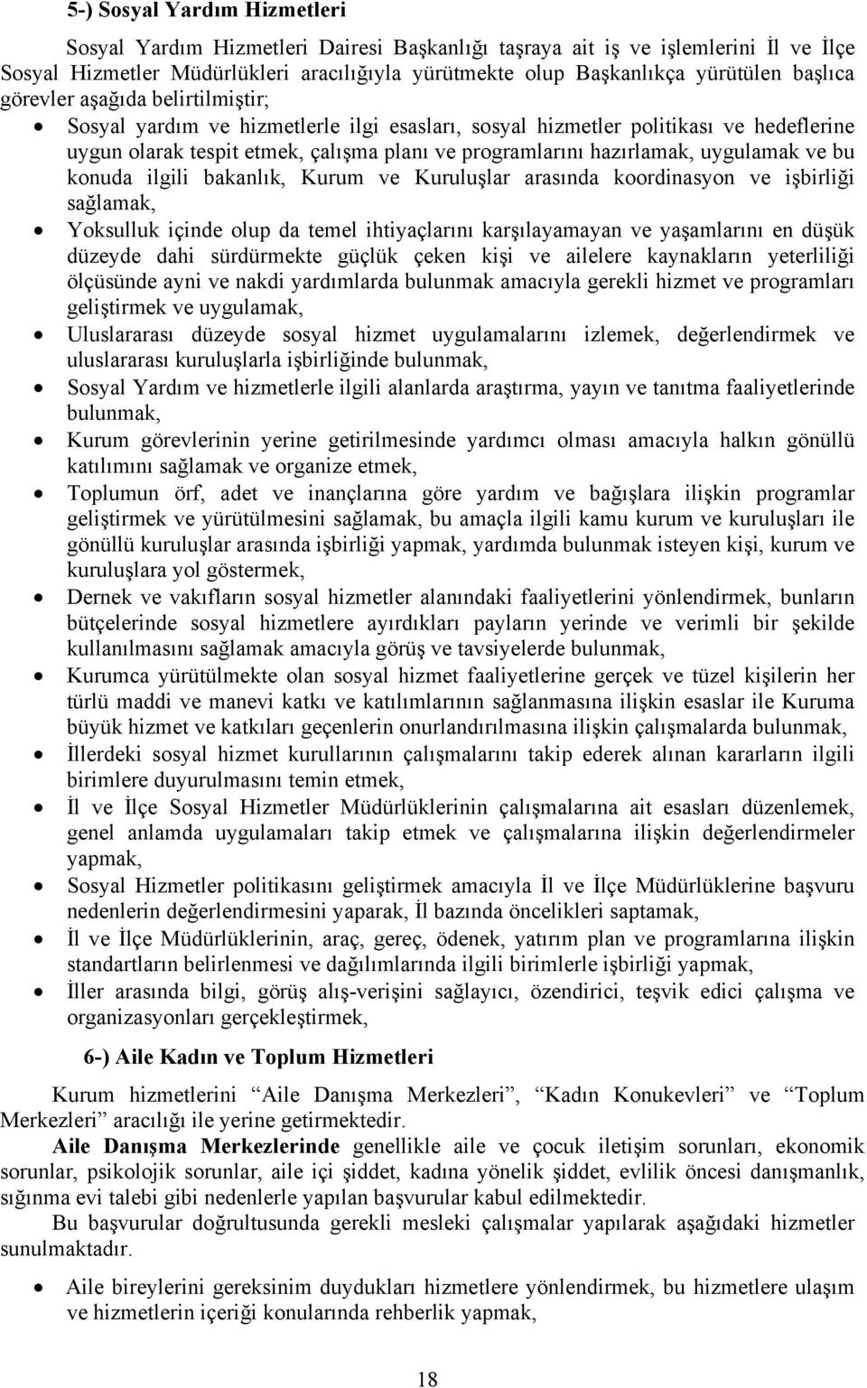 uygulamak ve bu konuda ilgili bakanlık, Kurum ve Kuruluşlar arasında koordinasyon ve işbirliği sağlamak, Yoksulluk içinde olup da temel ihtiyaçlarını karşılayamayan ve yaşamlarını en düşük düzeyde