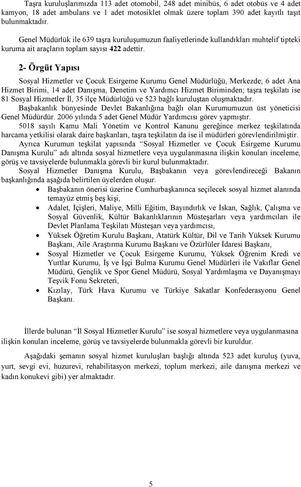 2- Örgüt Yapısı Sosyal Hizmetler ve Çocuk Esirgeme Kurumu Genel Müdürlüğü, Merkezde; 6 adet Ana Hizmet Birimi, 14 adet Danışma, Denetim ve Yardımcı Hizmet Biriminden; taşra teşkilatı ise 81 Sosyal