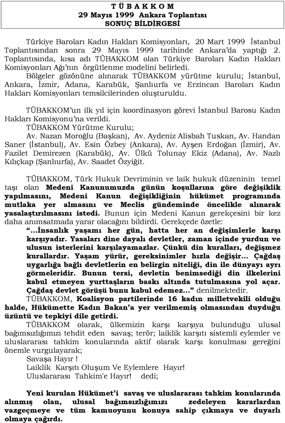 Bölgeler gözönüne alınarak TÜBAKKOM yürütme kurulu; İstanbul, Ankara, İzmir, Adana, Karabük, Şanlıurfa ve Erzincan Baroları Kadın Hakları Komisyonları temsilcilerinden oluşturuldu.