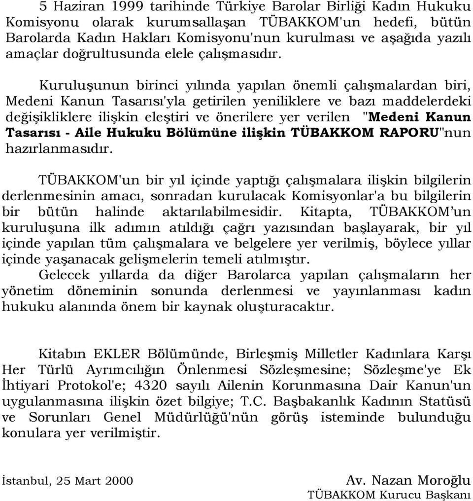 Kuruluşunun birinci yılında yapılan önemli çalışmalardan biri, Medeni Kanun Tasarısı'yla getirilen yeniliklere ve bazı maddelerdeki değişikliklere ilişkin eleştiri ve önerilere yer verilen "Medeni