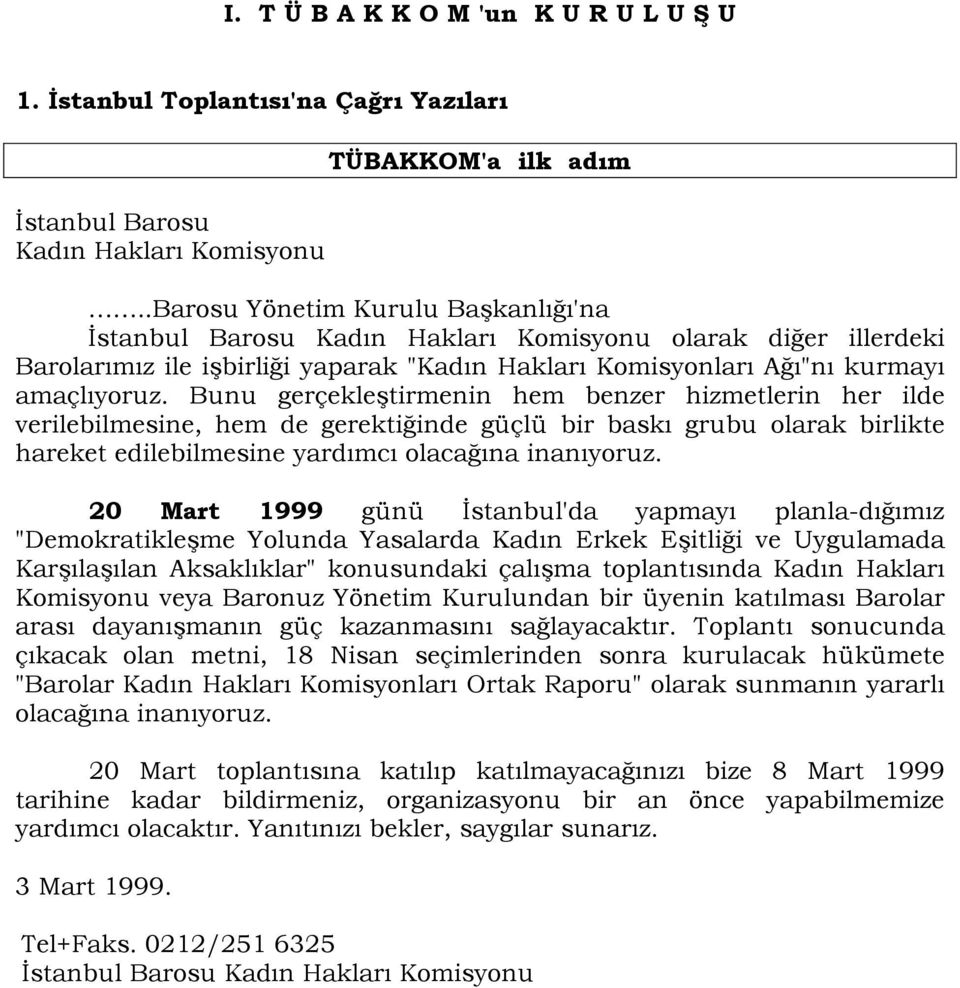 Bunu gerçekleştirmenin hem benzer hizmetlerin her ilde verilebilmesine, hem de gerektiğinde güçlü bir baskı grubu olarak birlikte hareket edilebilmesine yardımcı olacağına inanıyoruz.