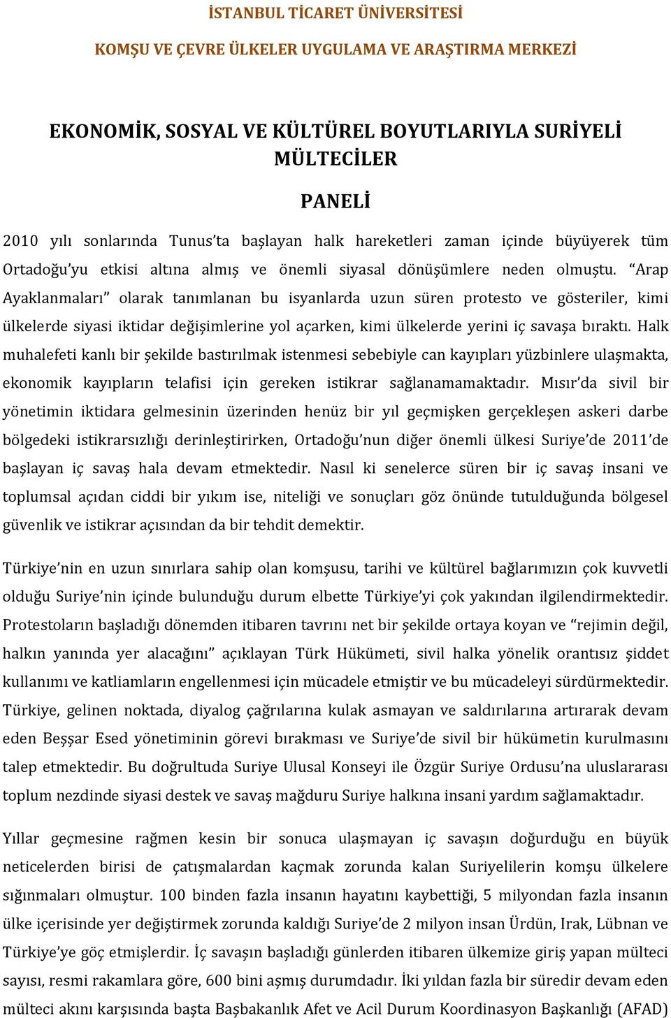 Arap Ayaklanmaları olarak tanımlanan bu isyanlarda uzun süren protesto ve gösteriler, kimi ülkelerde siyasi iktidar değişimlerine yol açarken, kimi ülkelerde yerini iç savaşa bıraktı.