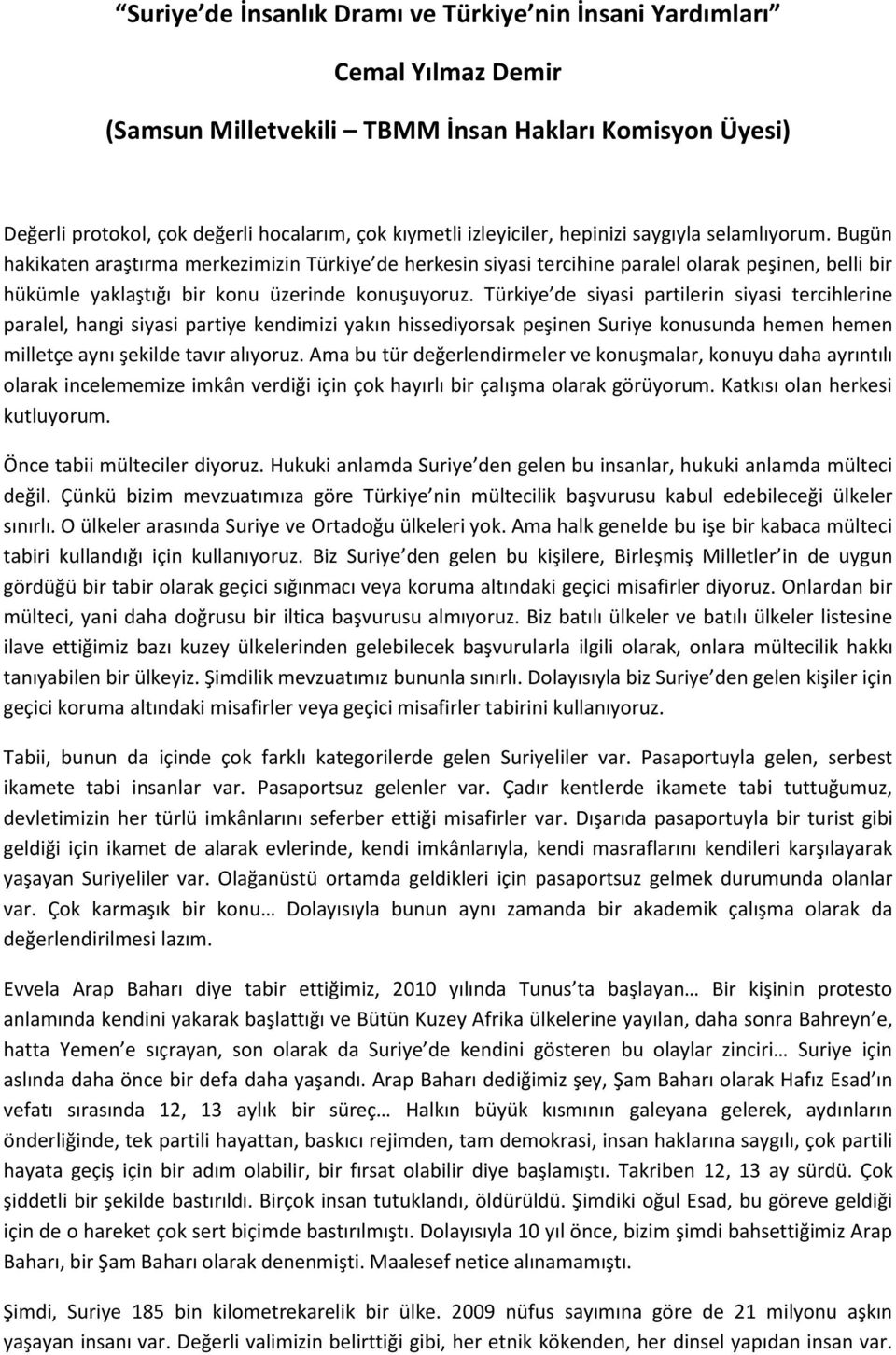 Türkiye de siyasi partilerin siyasi tercihlerine paralel, hangi siyasi partiye kendimizi yakın hissediyorsak peşinen Suriye konusunda hemen hemen milletçe aynı şekilde tavır alıyoruz.