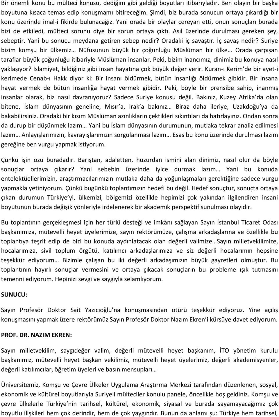 Yani orada bir olaylar cereyan etti, onun sonuçları burada bizi de etkiledi, mülteci sorunu diye bir sorun ortaya çıktı. Asıl üzerinde durulması gereken şey, sebeptir.