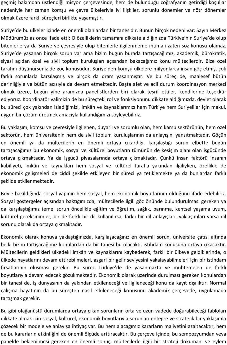 Bunun birçok nedeni var: Sayın Merkez Müdürümüz az önce ifade etti: O özelliklerin tamamını dikkate aldığınızda Türkiye nin Suriye de olup bitenlerle ya da Suriye ve çevresiyle olup bitenlerle