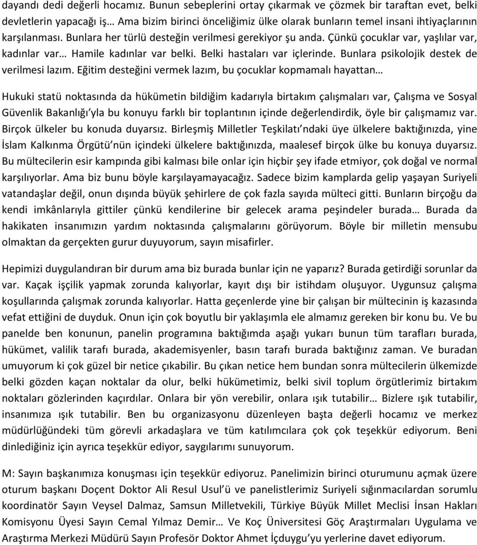 Bunlara her türlü desteğin verilmesi gerekiyor şu anda. Çünkü çocuklar var, yaşlılar var, kadınlar var Hamile kadınlar var belki. Belki hastaları var içlerinde.