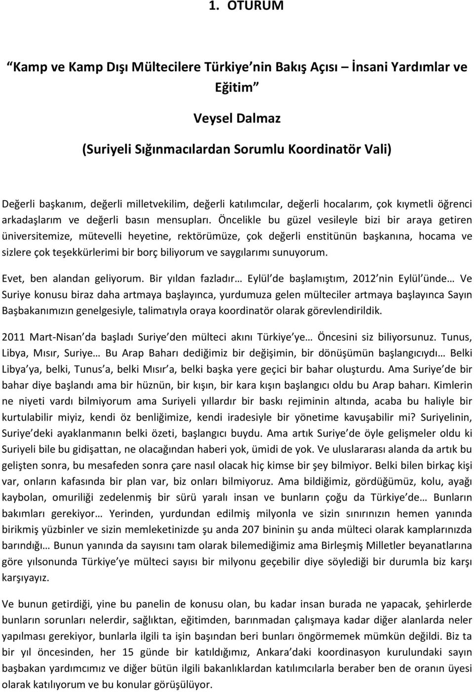 Öncelikle bu güzel vesileyle bizi bir araya getiren üniversitemize, mütevelli heyetine, rektörümüze, çok değerli enstitünün başkanına, hocama ve sizlere çok teşekkürlerimi bir borç biliyorum ve