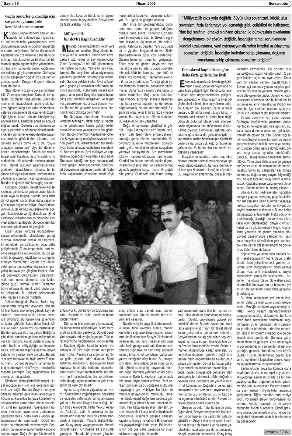 Kapitalist öğe özelliklerinin daha da vücut bulması, bürokrasinin ve böylece bir bürokrat kuşağın egemenliğine yol açılmasıdır. Bu, aynı zamanda devlet kapitalizminin oldukça güç kazanmasıdır.