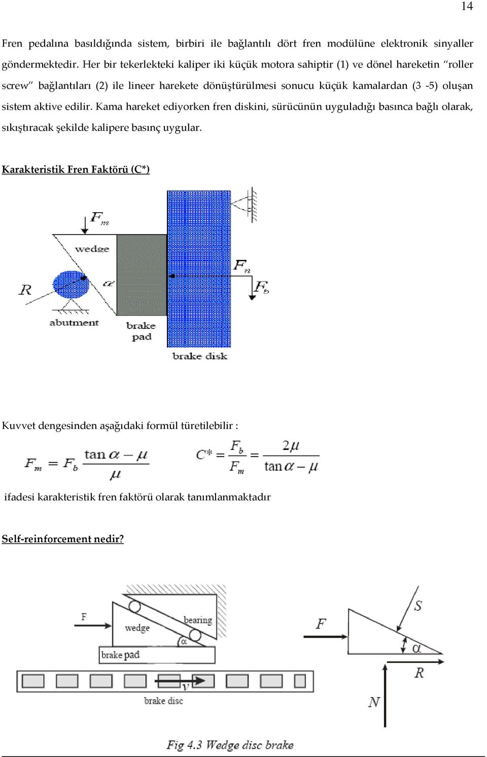 küçük kamalardan (3-5) oluşan sistem aktive edilir.