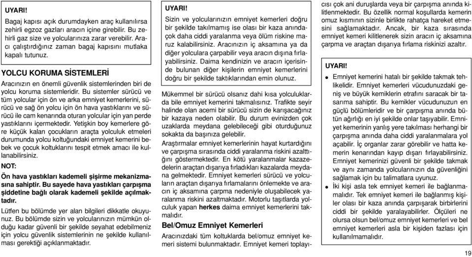 Bu sistemler sürücü ve tüm yolcular için ön ve arka emniyet kemerlerini, sürücü ve sa ön yolcu için ön hava yast klar n ve sürücü ile cam kenar nda oturan yolcular için yan perde yast klar n