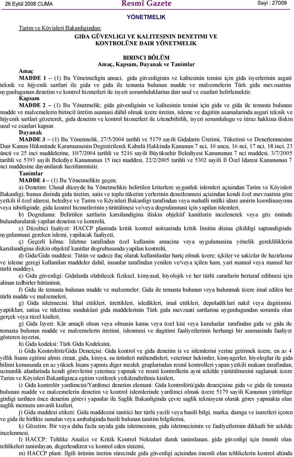 malzemelerin Türk gida mevzuatina uygunlugunun denetim ve kontrol hizmetleri ile isyeri sorumluluklarina dair usul ve esaslari belirlemektir.