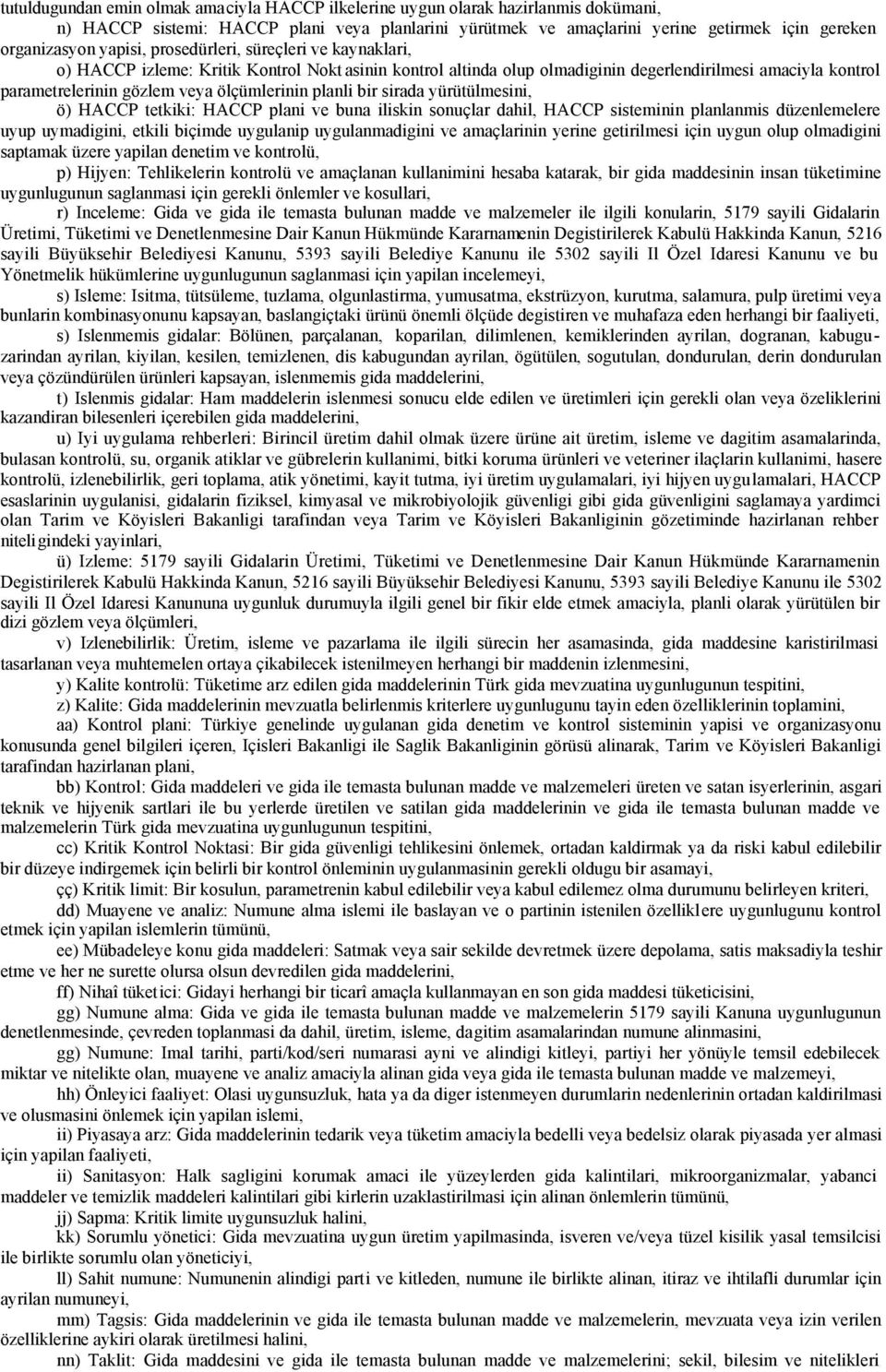 ölçümlerinin planli bir sirada yürütülmesini, ö) HACCP tetkiki: HACCP plani ve buna iliskin sonuçlar dahil, HACCP sisteminin planlanmis düzenlemelere uyup uymadigini, etkili biçimde uygulanip