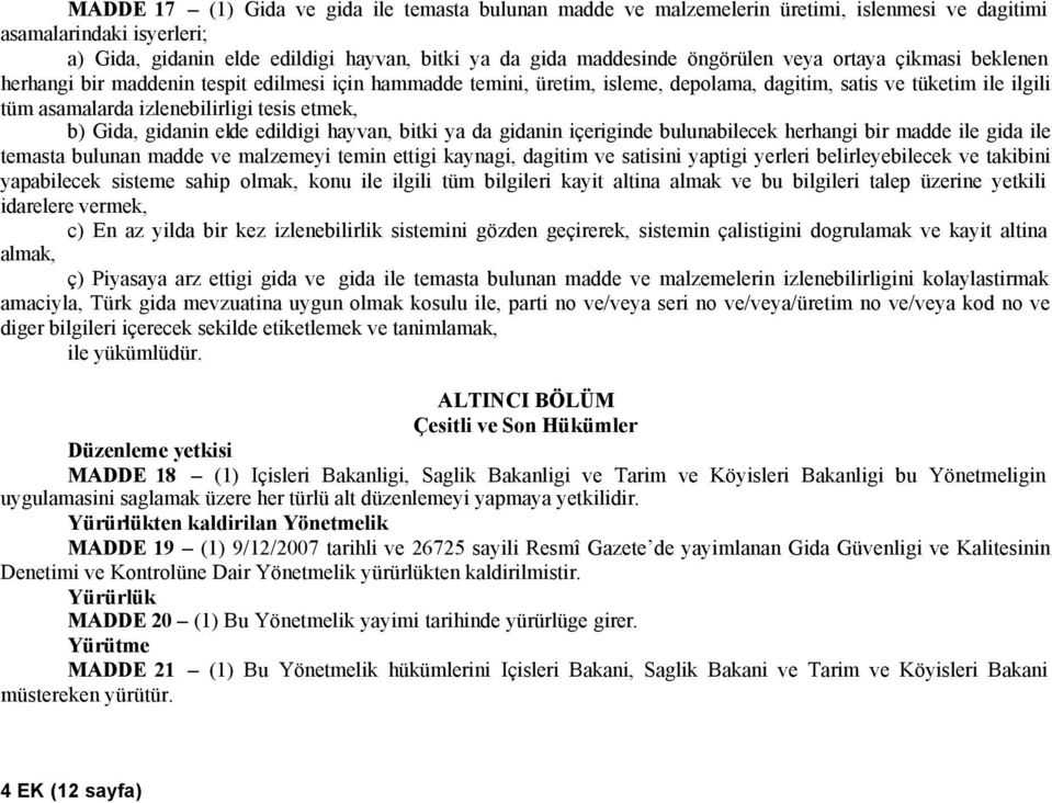 etmek, b) Gida, gidanin elde edildigi hayvan, bitki ya da gidanin içeriginde bulunabilecek herhangi bir madde ile gida ile temasta bulunan madde ve malzemeyi temin ettigi kaynagi, dagitim ve satisini