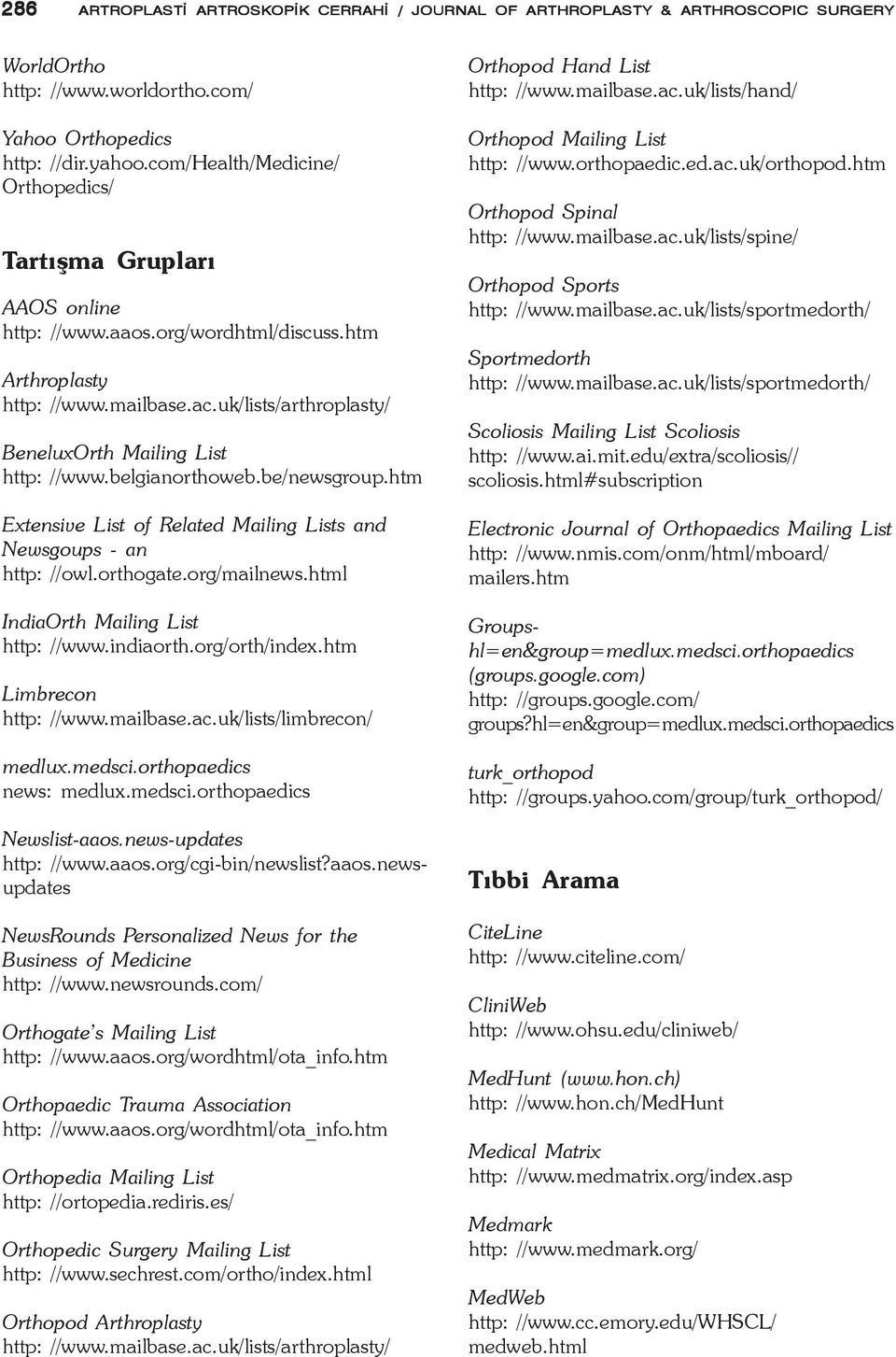 uk/lists/arthroplasty/ BeneluxOrth Mailing List http: //www.belgianorthoweb.be/newsgroup.htm Extensive List of Related Mailing Lists and Newsgoups - an http: //owl.orthogate.org/mailnews.