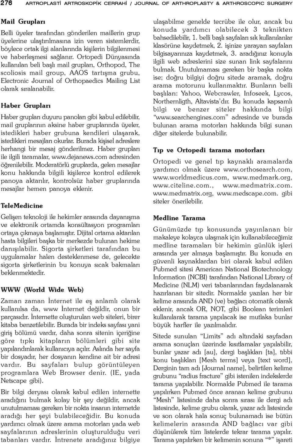 Ortopedi Dünyasýnda kullanýlan beli baþlý mail gruplarý, Orthopod, The scoliosis mail group, AAOS tartýþma grubu, Electronic Journal of Orthopaedics Mailing List olarak sýralanabilir.