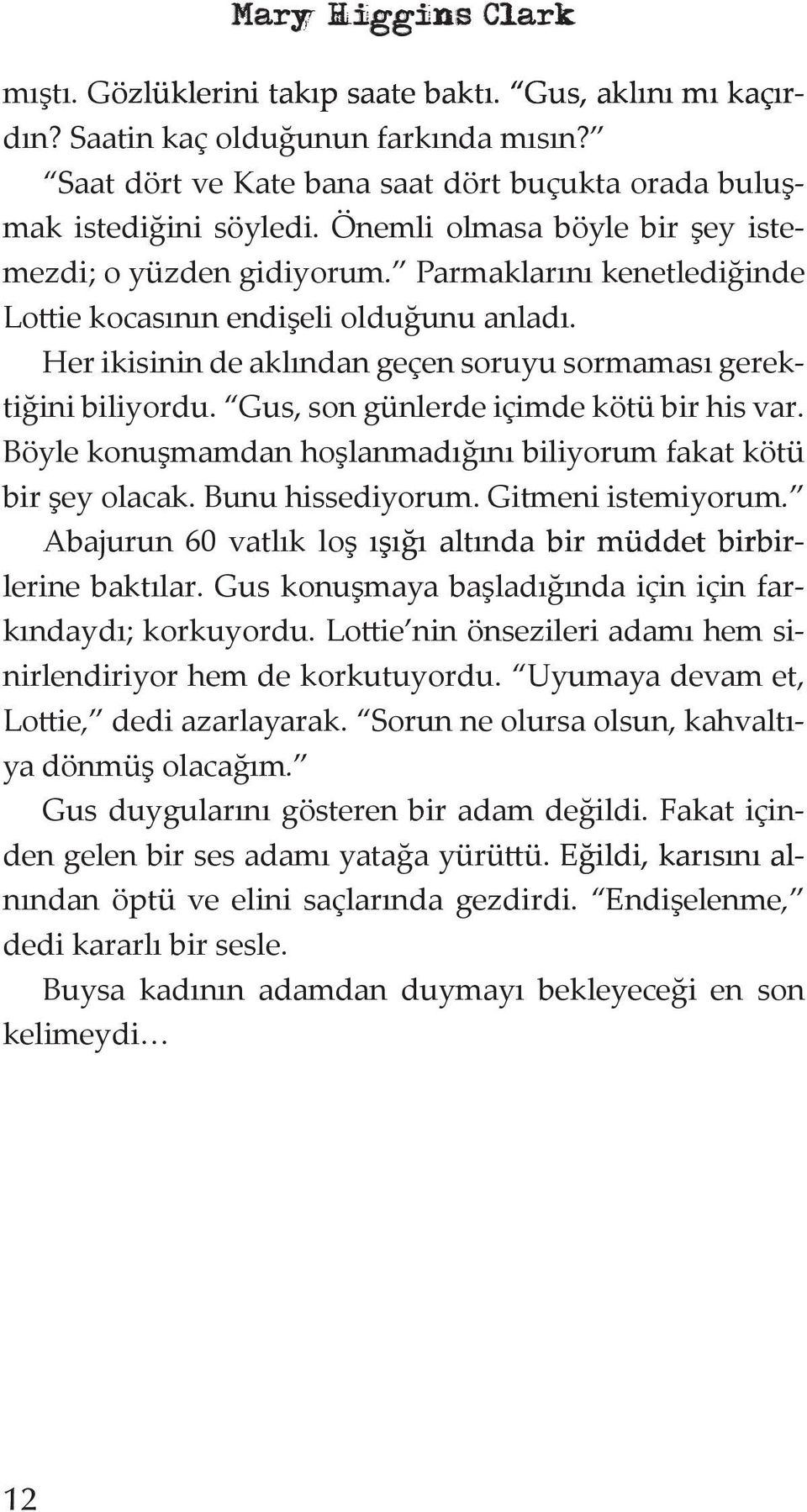 Parmaklarını kenetlediğinde Lottie kocasının endişeli olduğunu anladı. Her ikisinin de aklından geçen soruyu sormaması gerektiğini biliyordu. Gus, son günlerde içimde kötü bir his var.