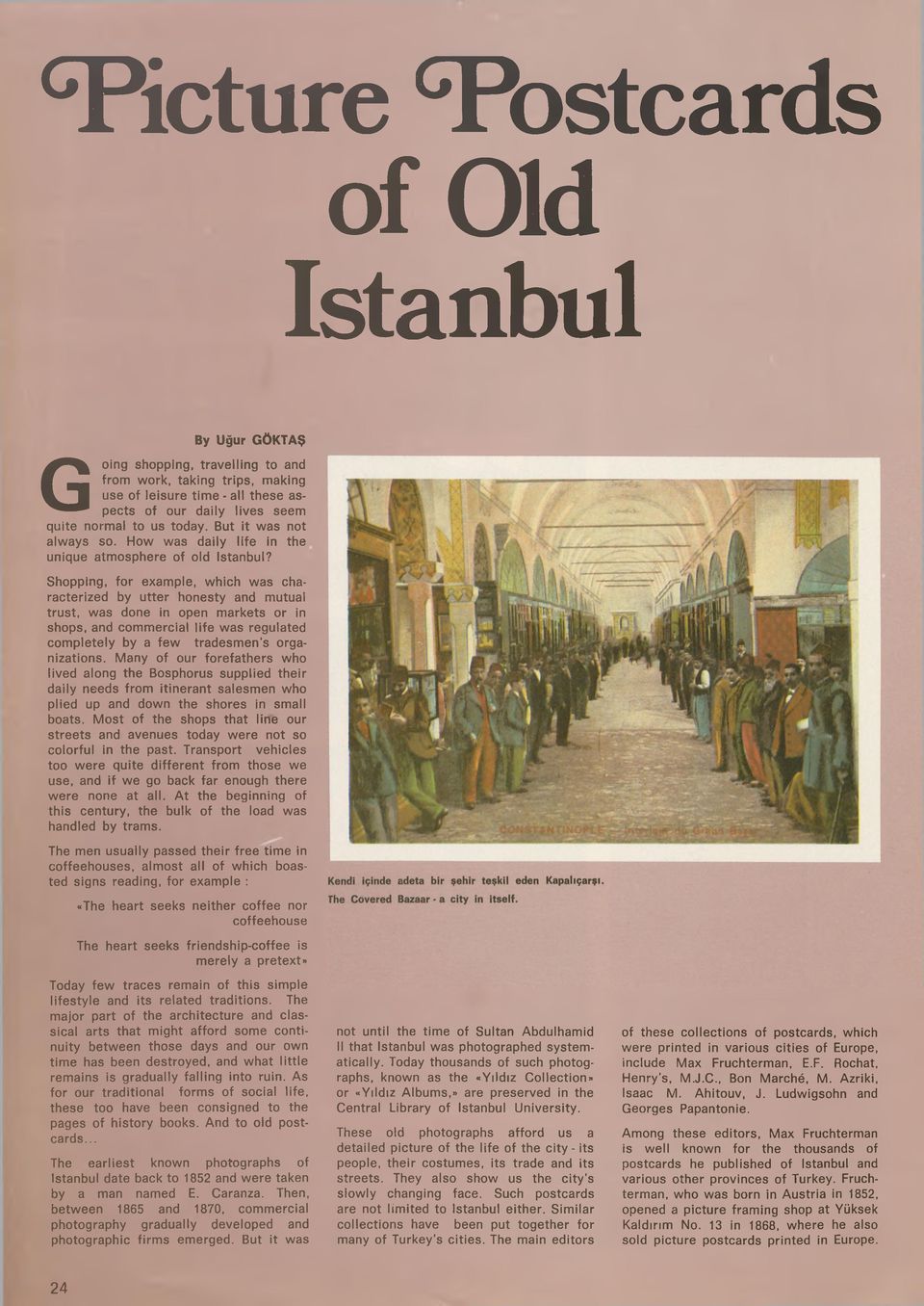 Shopping, for example, which was characterized by utter honesty and mutual trust, was done in open markets or in shops, and commercial life was regulated completely by a few tradesmen s organizations.