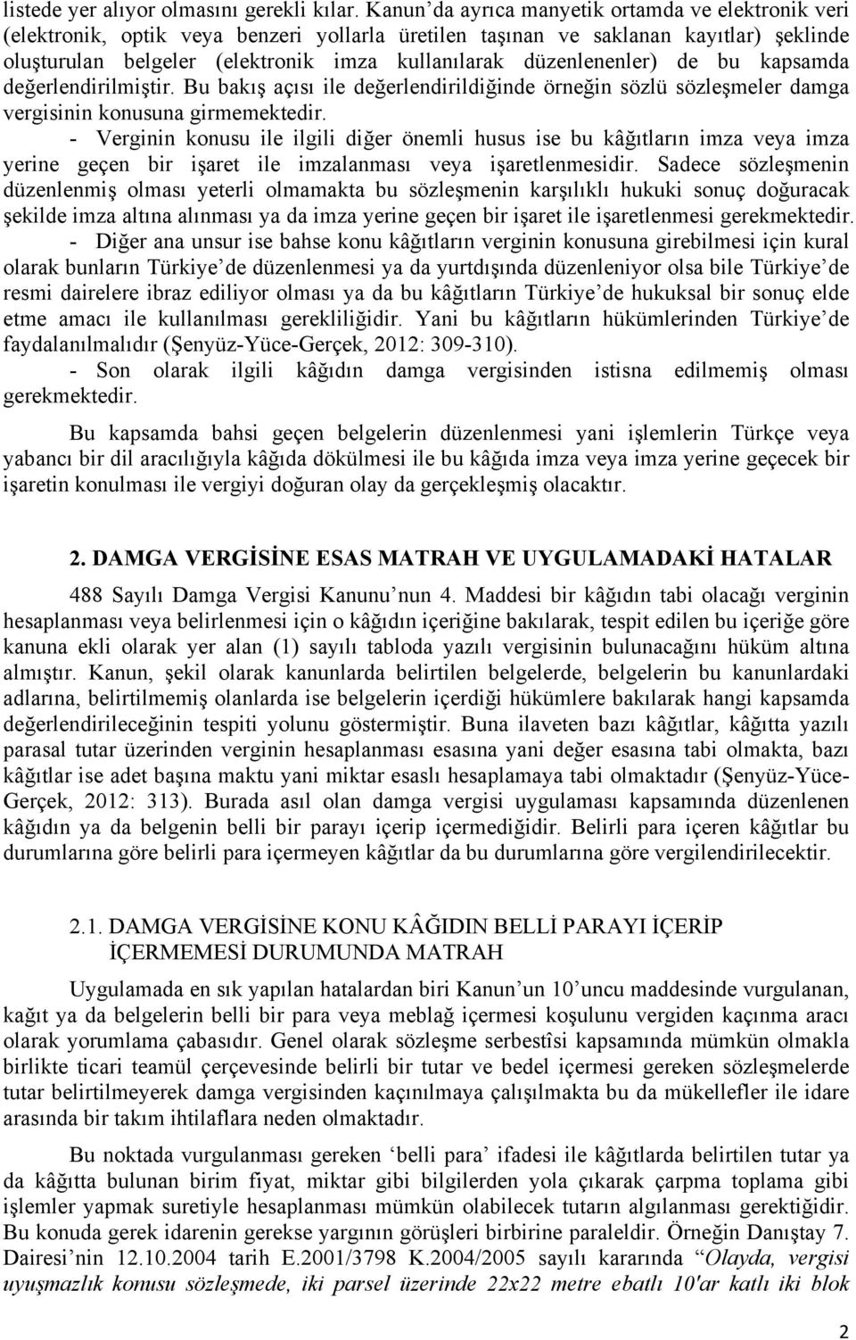 düzenlenenler) de bu kapsamda değerlendirilmiştir. Bu bakış açısı ile değerlendirildiğinde örneğin sözlü sözleşmeler damga vergisinin konusuna girmemektedir.