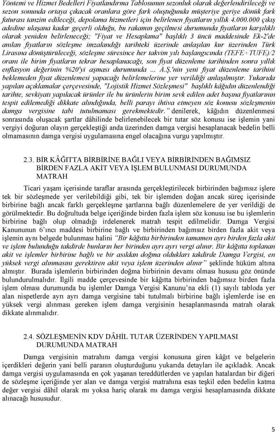 000 çıkış adedine ulaşana kadar geçerli olduğu, bu rakamın geçilmesi durumunda fiyatların karşılıklı olarak yeniden belirleneceği; "Fiyat ve Hesaplama" başlıklı 3 üncü maddesinde Ek-2'de anılan