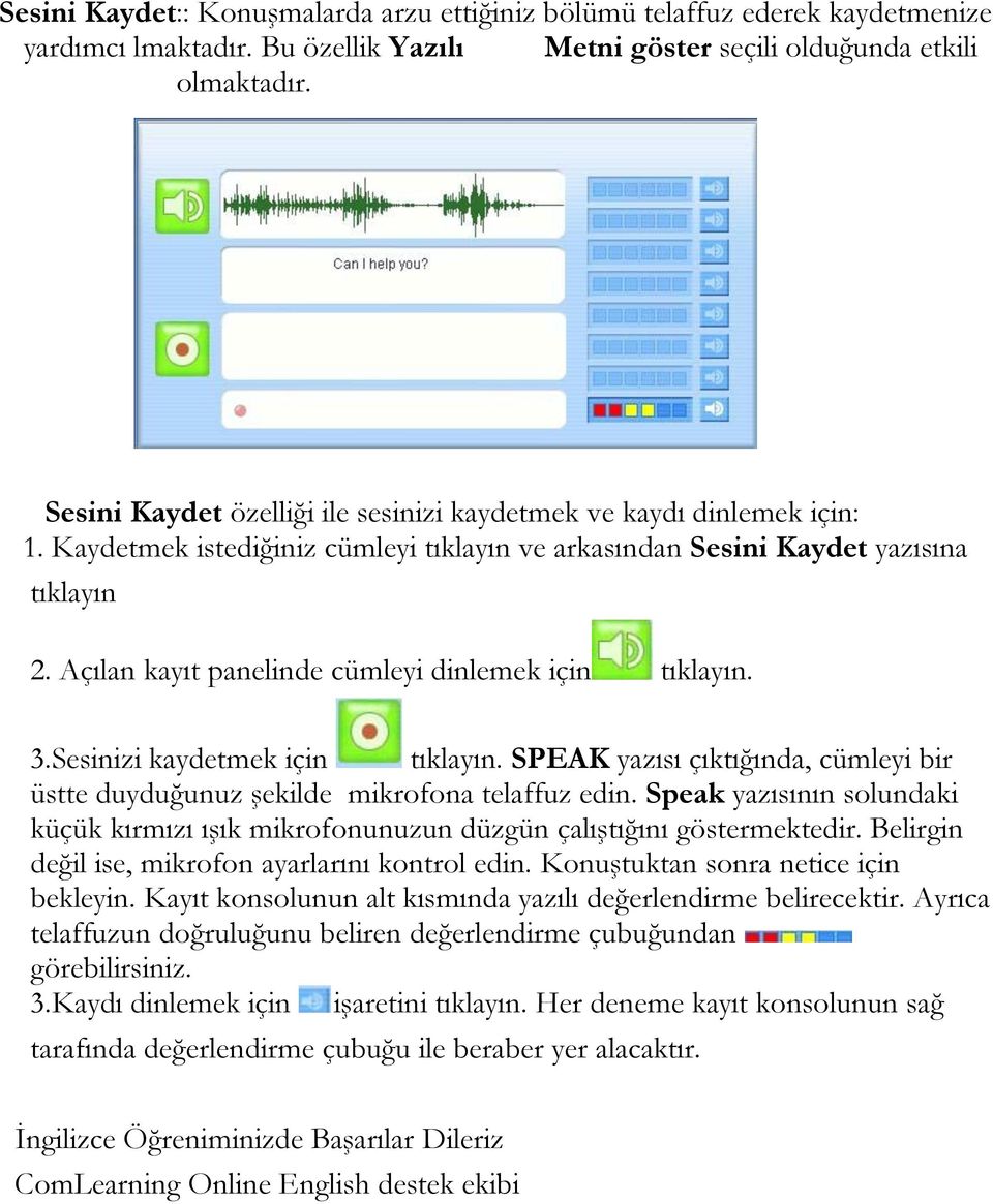 Açılan kayıt panelinde cümleyi dinlemek için tıklayın. 3.Sesinizi kaydetmek için tıklayın. SPEAK yazısı çıktığında, cümleyi bir üstte duyduğunuz şekilde mikrofona telaffuz edin.