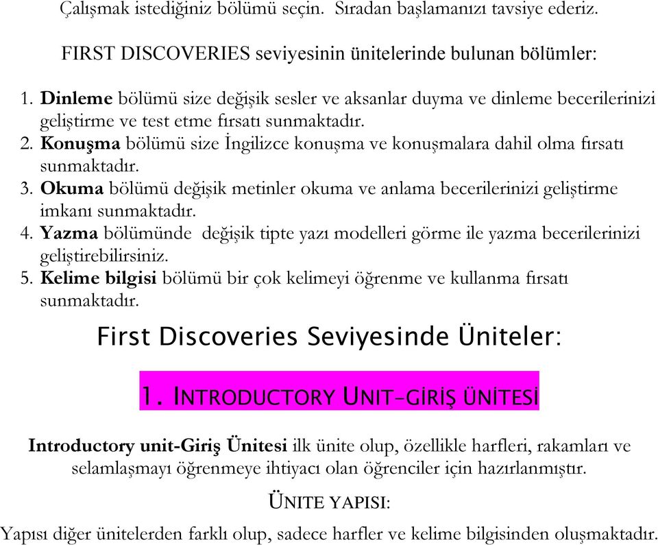 Konuşma bölümü size İngilizce konuşma ve konuşmalara dahil olma fırsatı sunmaktadır. 3. Okuma bölümü değişik metinler okuma ve anlama becerilerinizi geliştirme imkanı sunmaktadır. 4.