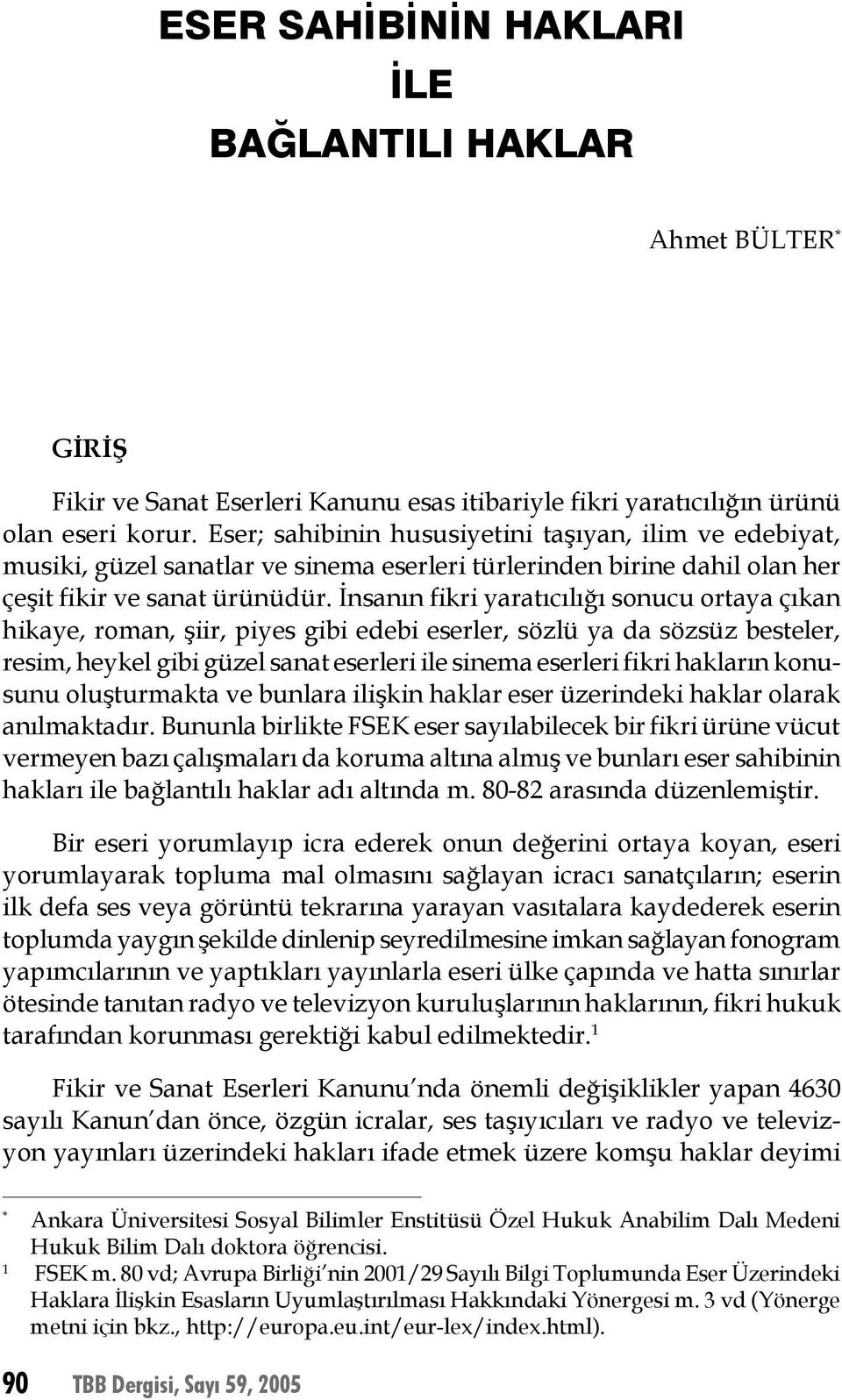 İnsanın fikri yaratıcılığı sonucu ortaya çıkan hikaye, roman, şiir, piyes gibi edebi eserler, sözlü ya da sözsüz besteler, resim, heykel gibi güzel sanat eserleri ile sinema eserleri fikri hakların