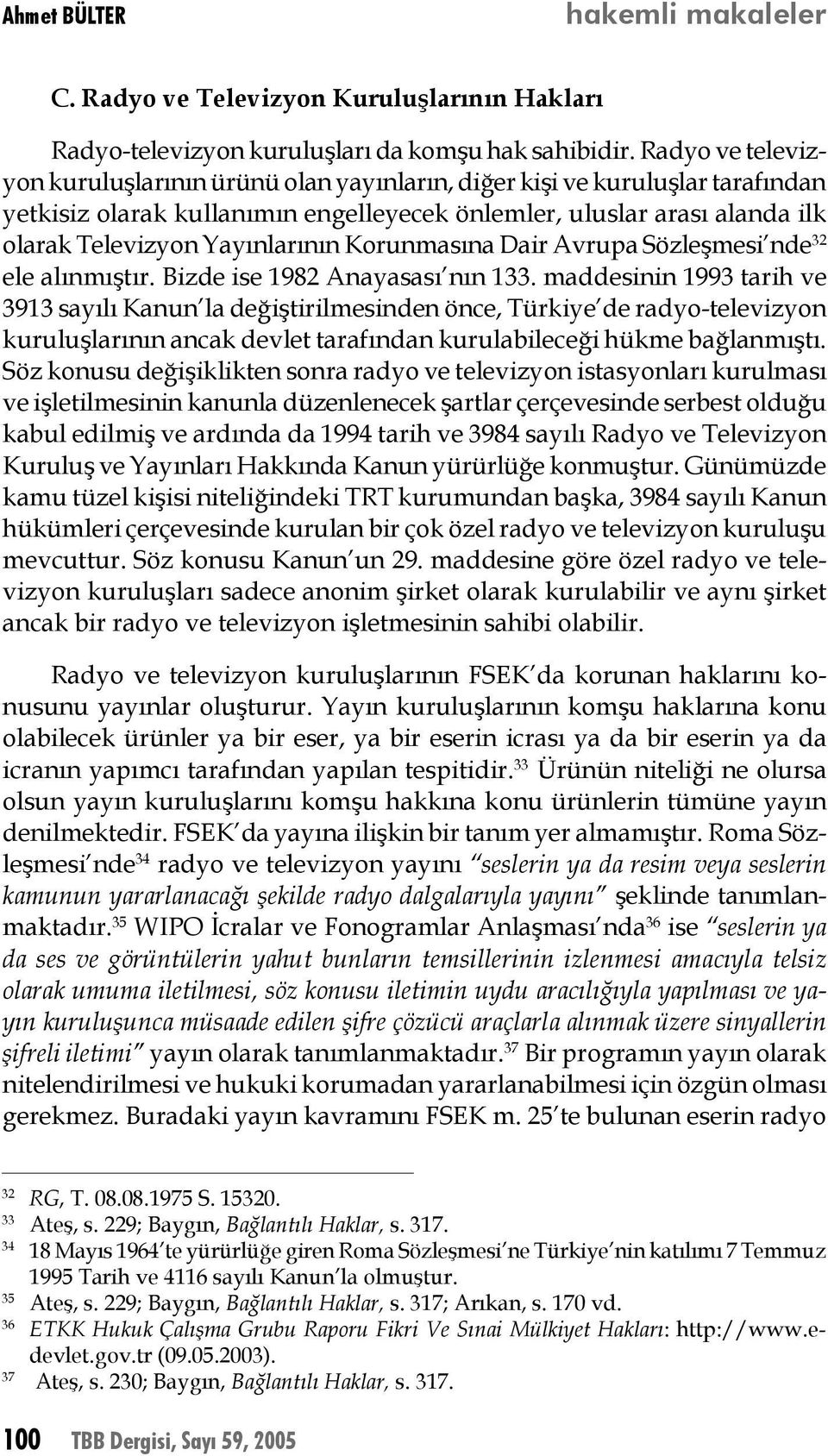 Korunmasına Dair Avrupa Sözleşmesi nde 32 ele alınmıştır. Bizde ise 1982 Anayasası nın 133.