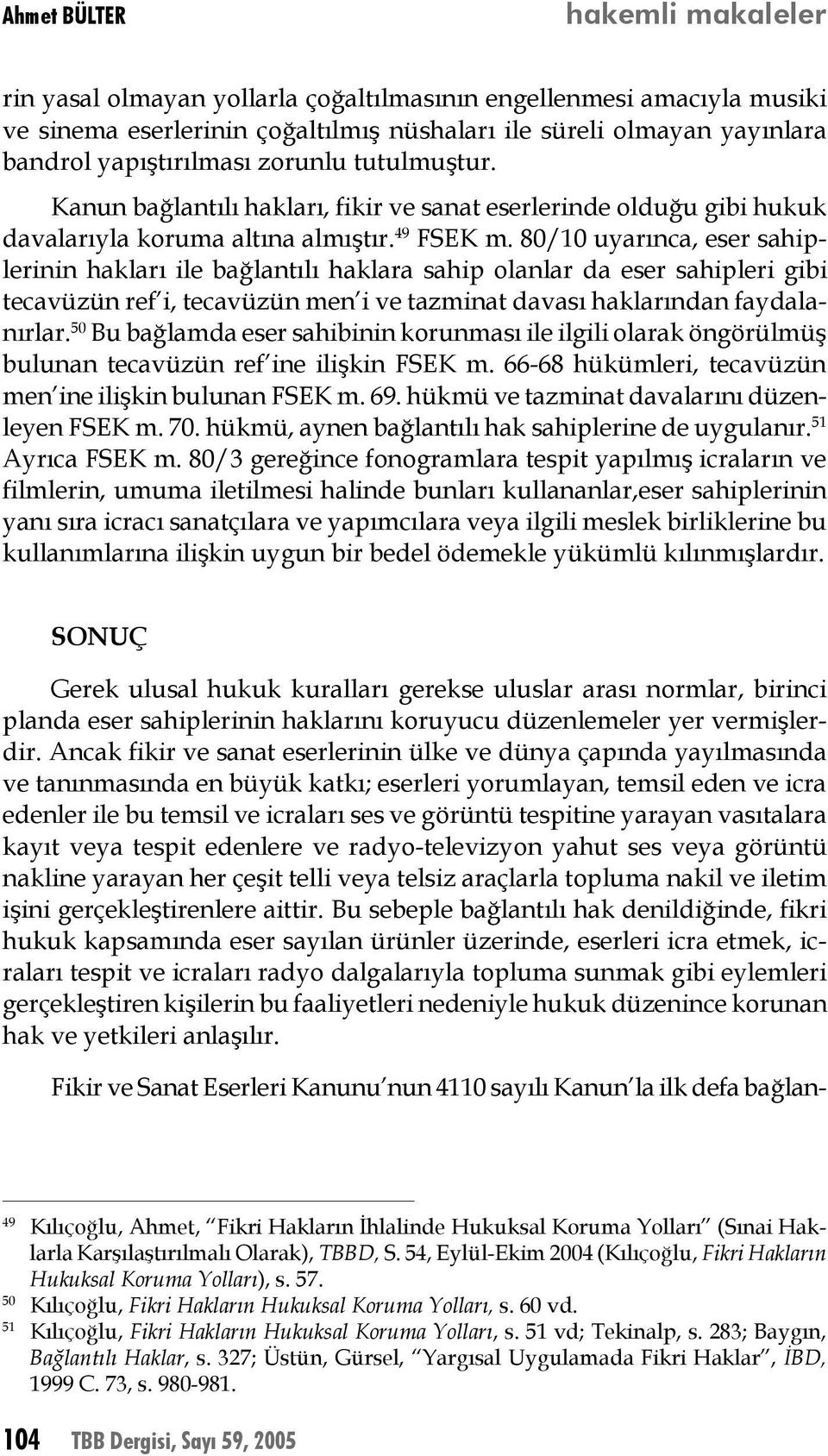 80/10 uyarınca, eser sahiplerinin hakları ile bağlantılı haklara sahip olanlar da eser sahipleri gibi tecavüzün ref i, tecavüzün men i ve tazminat davası haklarından faydalanırlar.