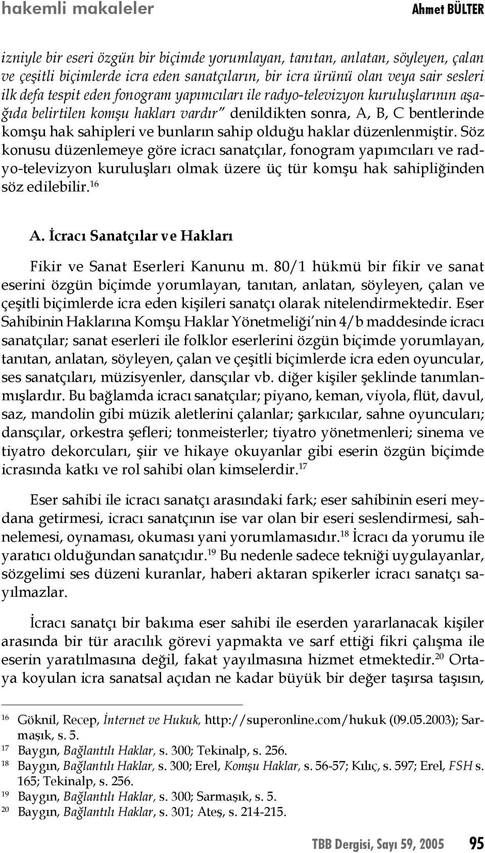 düzenlenmiştir. Söz konusu düzenlemeye göre icracı sanatçılar, fonogram yapımcıları ve radyo-televizyon kuruluşları olmak üzere üç tür komşu hak sahipliğinden söz edilebilir. 16 A.