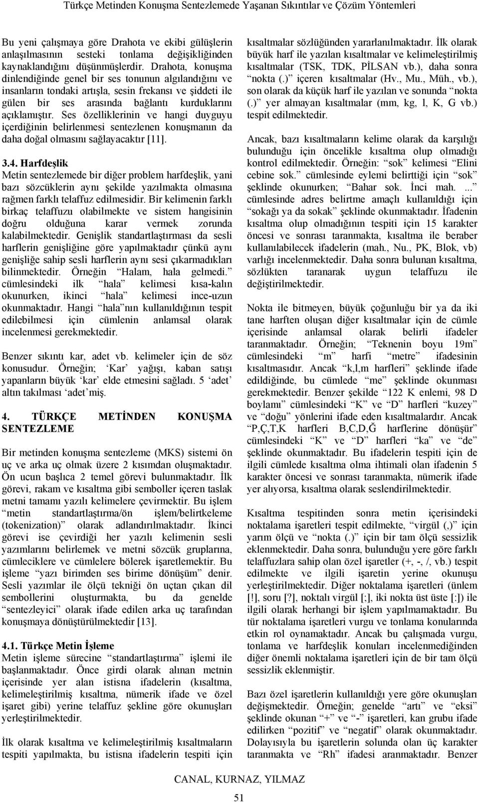 Ses özelliklerinin ve hangi duyguyu içerdiğinin belirlenmesi sentezlenen konuşmanın da daha doğal olmasını sağlayacaktır [11]. 3.4.